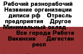 Рабочий-разнорабочий › Название организации ­ диписи.рф › Отрасль предприятия ­ Другое › Минимальный оклад ­ 35 000 - Все города Работа » Вакансии   . Дагестан респ.